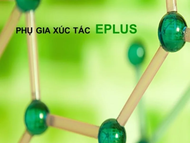 Phụ gia xúc tác Eplus – giải pháp giúp giảm tiêu hao nhiên liệu, chi phí bảo dưỡng, môi trường … và giảm lượng tro xỉ